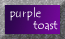 In the film Purple Toast